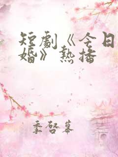 短剧《今日宜大婚》热播 短剧《今日宜大婚》热播