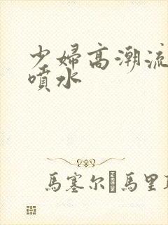少妇高潮流白浆喷水