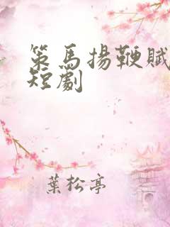策马扬鞭赋倾城短剧