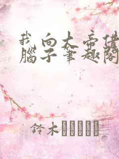 我向大帝借了个脑子笔趣阁无防盗