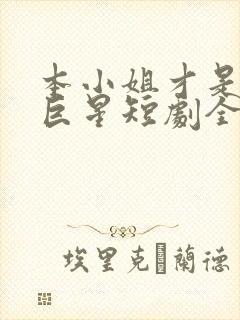 本小姐才是神秘巨星短剧全集