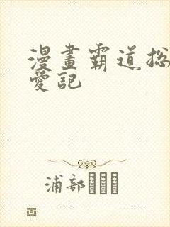 漫画霸道总裁圈爱记 漫画霸道总裁圈爱记