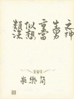 类似重生之我真没想当男神的小说