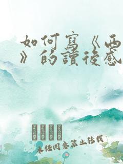 如何写《西游记》的读后感500字