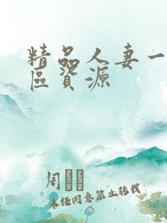 精品人妻一区二区资源