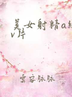 美女射精a级黄v片