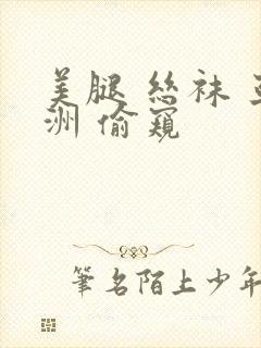 美腿 丝袜 亚洲 偷窥
