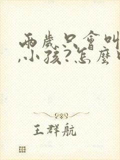 两岁只会叫妈妈,小孩?怎么回事