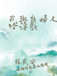 我与熟妇人妻呻吟淫欢
