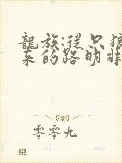 龙族:从只狼归来的路明非的全部小说