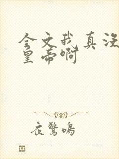 全文我真没想当皇帝啊