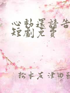 心动还请告诉我短剧免费