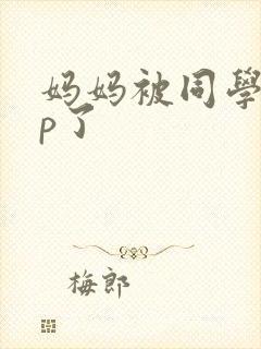 妈妈被同学玩三p了