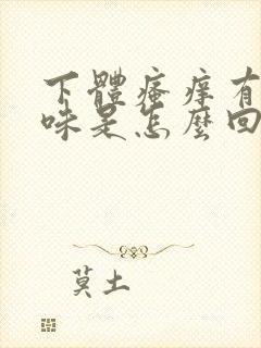 下体瘙痒有腥臭味是怎么回事