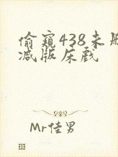偷窥438未删减版床戏