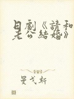 日剧《请和我的老公结婚》免费观看