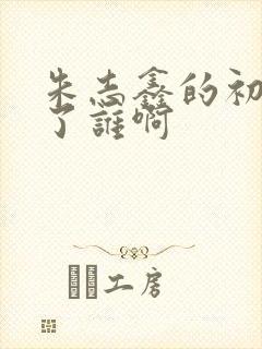 朱志鑫的初吻给了谁啊