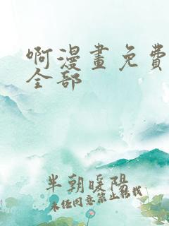 啊漫画免费阅读全部