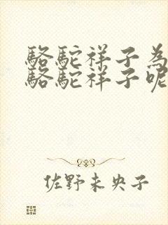 骆驼祥子为啥叫骆驼祥子呢