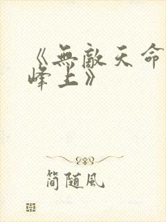 《无敌天命青鸾峰上》