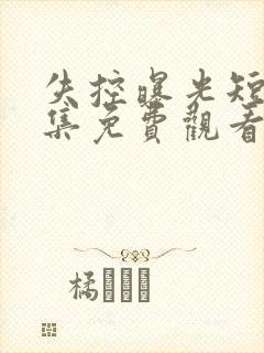 失控曝光短剧全集免费观看