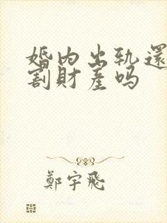 婚内出轨还能分割财产吗