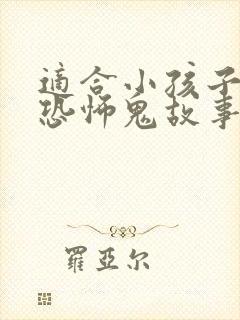 适合小孩子听的恐怖鬼故事