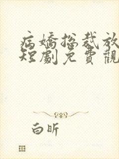 病娇总裁放肆爱短剧免费观看全集完整版