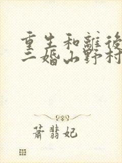 重生和离后,我二婚山野村夫免费阅读全文