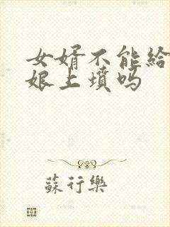 女婿不能给丈母娘上坟吗