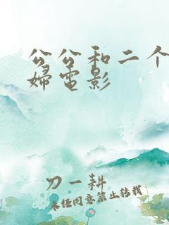 公公和二个儿媳妇电影