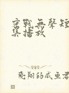 密战无声短剧全集播放