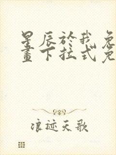 星辰于我免费漫画下拉式免费