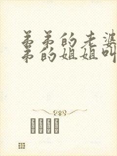 弟弟的老婆叫弟弟的姐姐叫什么