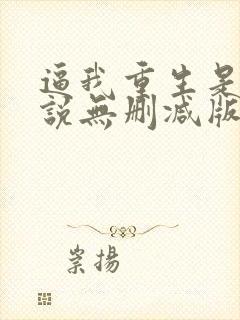逼我重生是吧小说无删减版