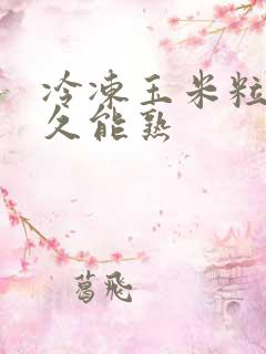 冷冻玉米粒煮多久能熟