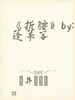 《折腰》by:蓬莱客