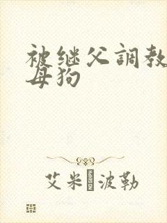被继父调教成小母狗