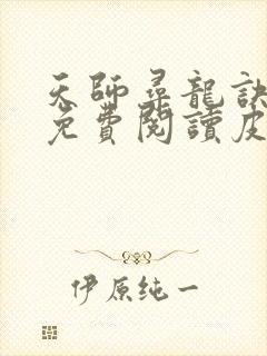 天师寻龙诀小说免费阅读皮剑青