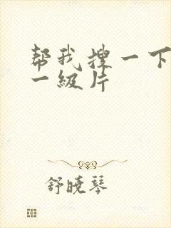 帮我搜一下黄色一级片