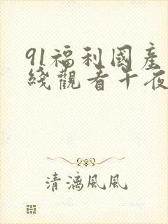 91福利国产在线观看午夜天堂