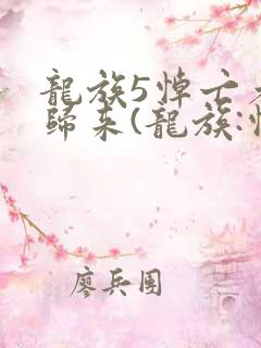 龙族5悼亡者的归来(龙族:悼亡者的归来)