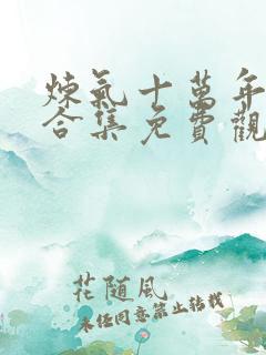炼气十万年动漫合集免费观看全集
