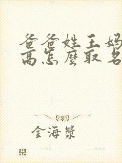 爸爸姓王妈妈姓高怎么取名