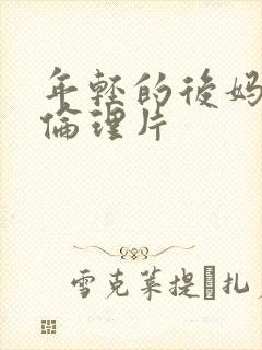 年轻的后妈三级伦理片