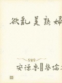 欲乱美熟妇 欲乱美熟妇
