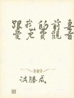 跟我的前妻谈恋爱免费观看电视剧