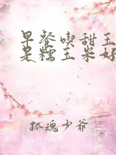 早餐吃甜玉米还是糯玉米好
