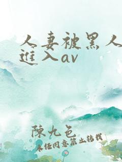 人妻被黑人猛烈进入av