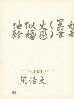 他似火(军婚高干婚恋)笔趣阁